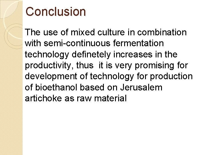 Conclusion The use of mixed culture in combination with semi-continuous fermentation technology definetely increases