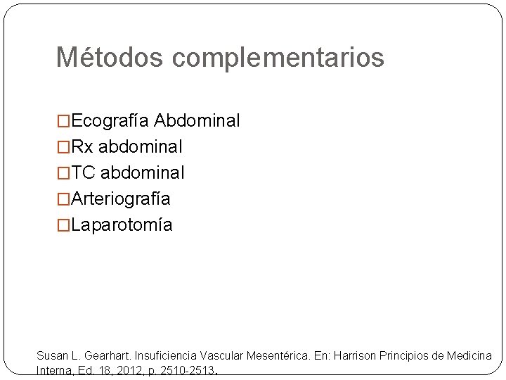 Métodos complementarios �Ecografía Abdominal �Rx abdominal �TC abdominal �Arteriografía �Laparotomía Susan L. Gearhart. Insuficiencia