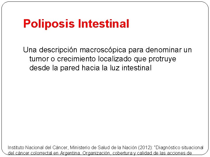 Poliposis Intestinal Una descripción macroscópica para denominar un tumor o crecimiento localizado que protruye