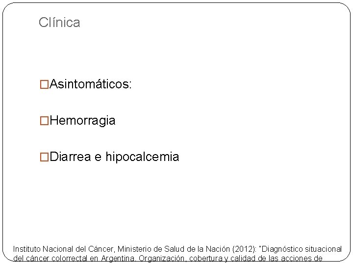 Clínica �Asintomáticos: �Hemorragia �Diarrea e hipocalcemia Instituto Nacional del Cáncer, Ministerio de Salud de