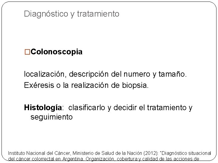 Diagnóstico y tratamiento �Colonoscopia localización, descripción del numero y tamaño. Exéresis o la realización