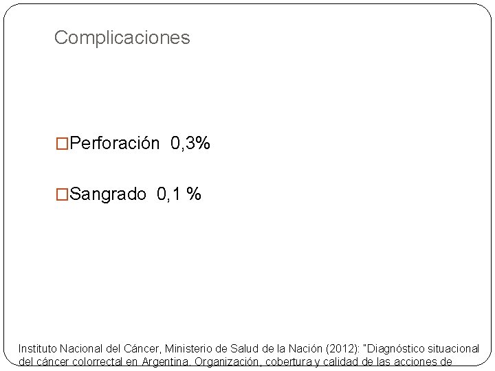 Complicaciones �Perforación 0, 3% �Sangrado 0, 1 % Instituto Nacional del Cáncer, Ministerio de