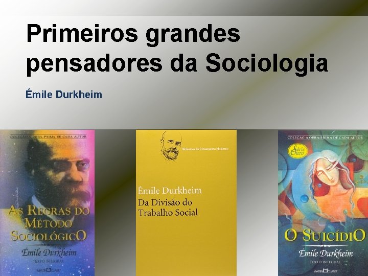 Primeiros grandes pensadores da Sociologia Émile Durkheim 