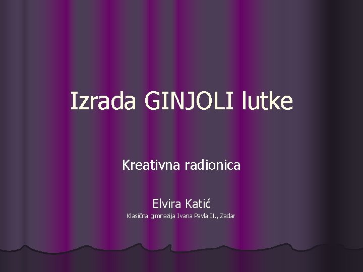 Izrada GINJOLI lutke Kreativna radionica Elvira Katić Klasična gimnazija Ivana Pavla II. , Zadar
