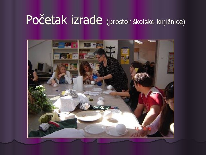 Početak izrade (prostor školske knjižnice) Početak izrade (prostor školske knjižnice)