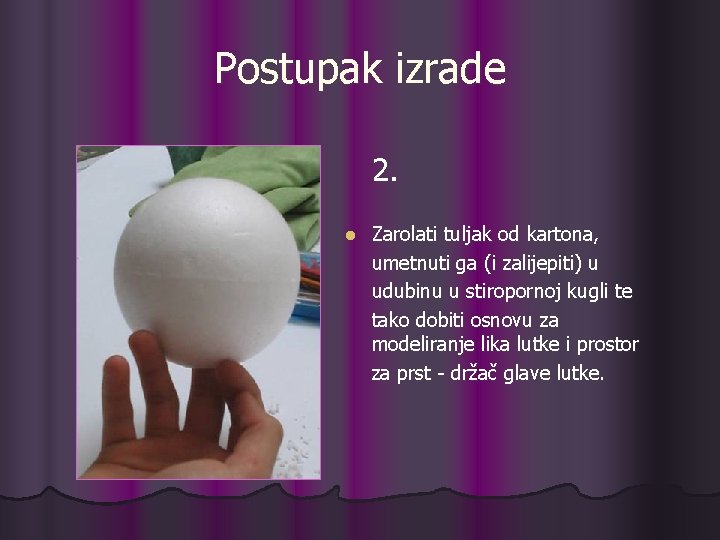 Postupak izrade 2. l Zarolati tuljak od kartona, umetnuti ga (i zalijepiti) u udubinu