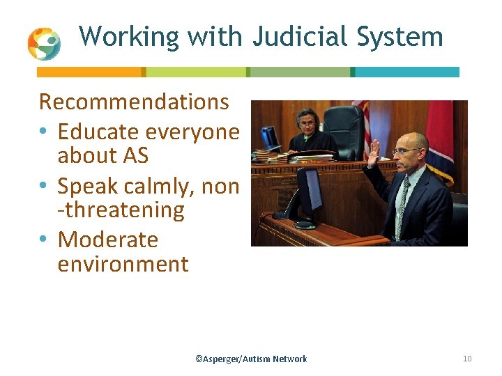 Working with Judicial System Recommendations • Educate everyone about AS • Speak calmly, non