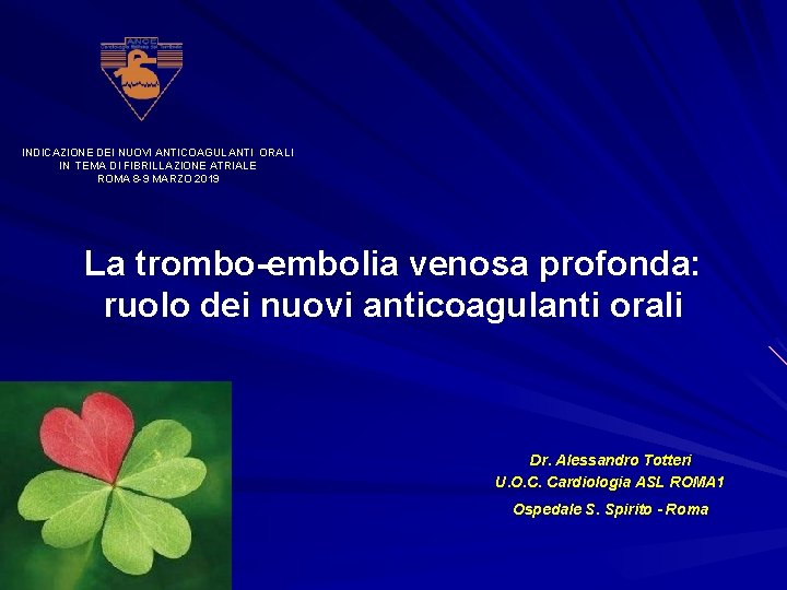 INDICAZIONE DEI NUOVI ANTICOAGULANTI ORALI IN TEMA DI FIBRILLAZIONE ATRIALE ROMA 8 -9 MARZO