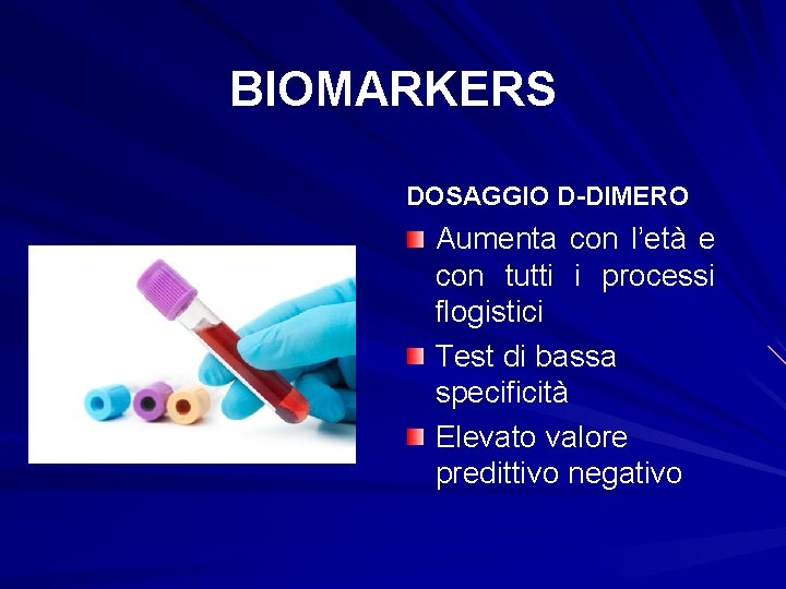 BIOMARKERS DOSAGGIO D-DIMERO Aumenta con l’età e con tutti i processi flogistici Test di