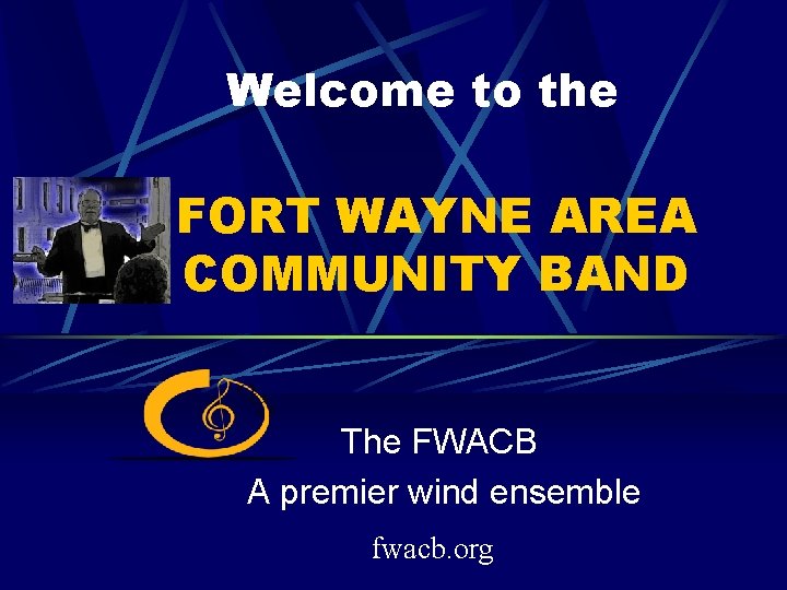 Welcome to the FORT WAYNE AREA COMMUNITY BAND The FWACB A premier wind ensemble