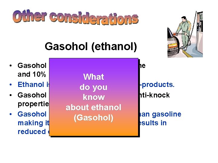 Gasohol (ethanol) • Gasohol is a mixture of 90% gasoline and 10% ethanol. What Gasohol (ethanol) • Gasohol is a mixture of 90% gasoline and 10% ethanol. What