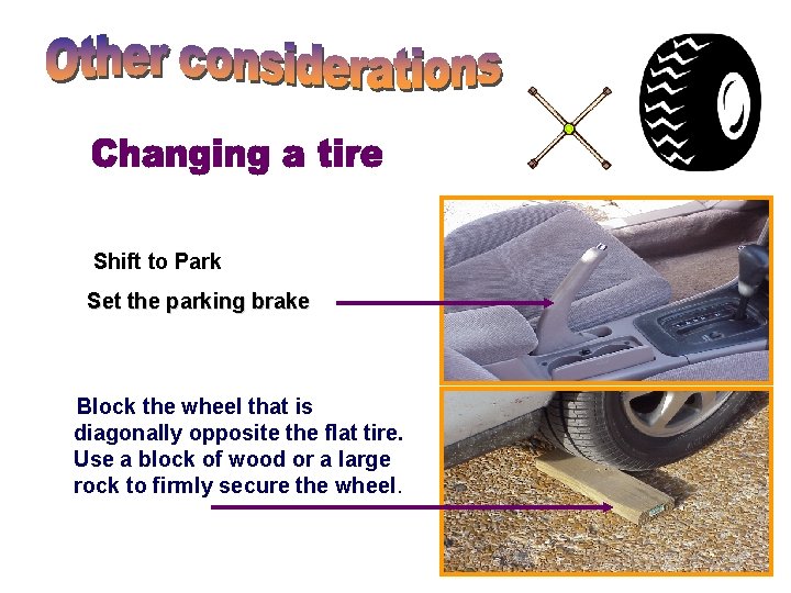 Shift to Park Set the parking brake Block the wheel that is diagonally opposite Shift to Park Set the parking brake Block the wheel that is diagonally opposite