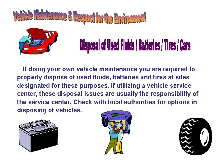 If doing your own vehicle maintenance you are required to properly dispose of used If doing your own vehicle maintenance you are required to properly dispose of used