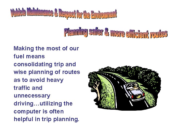 Making the most of our fuel means consolidating trip and wise planning of routes Making the most of our fuel means consolidating trip and wise planning of routes
