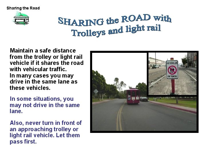 Sharing the Road Maintain a safe distance from the trolley or light rail vehicle Sharing the Road Maintain a safe distance from the trolley or light rail vehicle