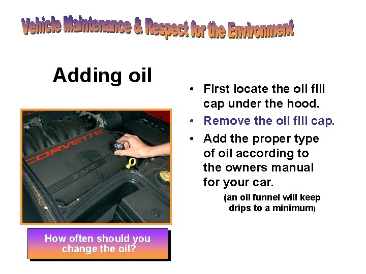 Adding oil • First locate the oil fill cap under the hood. • Remove Adding oil • First locate the oil fill cap under the hood. • Remove