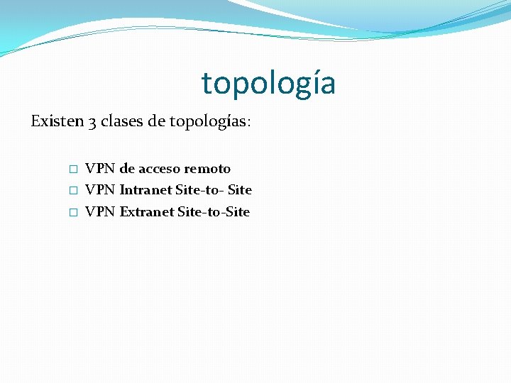 topología Existen 3 clases de topologías: � VPN de acceso remoto � VPN Intranet