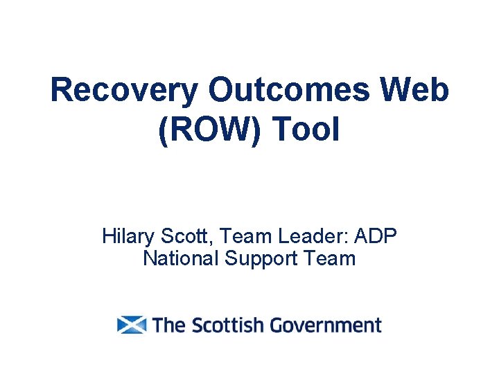 Recovery Outcomes Web (ROW) Tool Hilary Scott, Team Leader: ADP National Support Team 