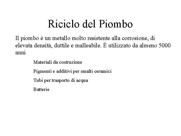 Riciclo del Piombo Il piombo è un metallo molto resistente alla corrosione, di elevata