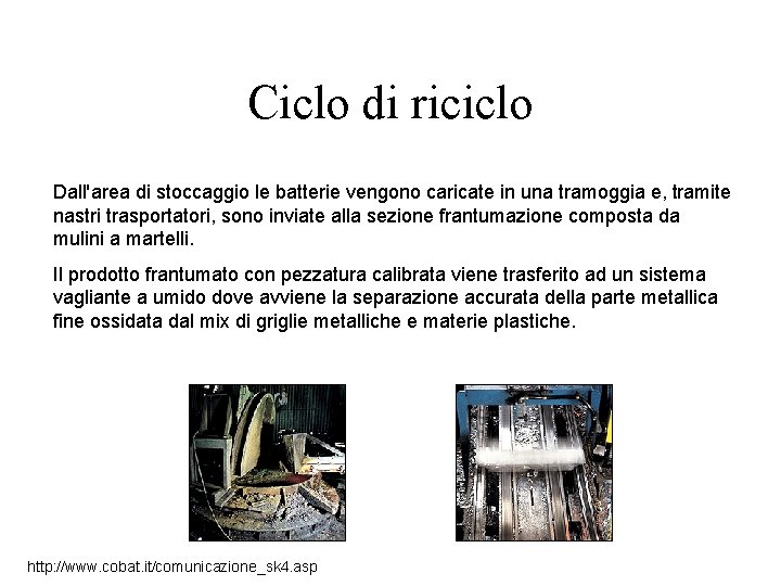 Ciclo di riciclo Dall'area di stoccaggio le batterie vengono caricate in una tramoggia e,