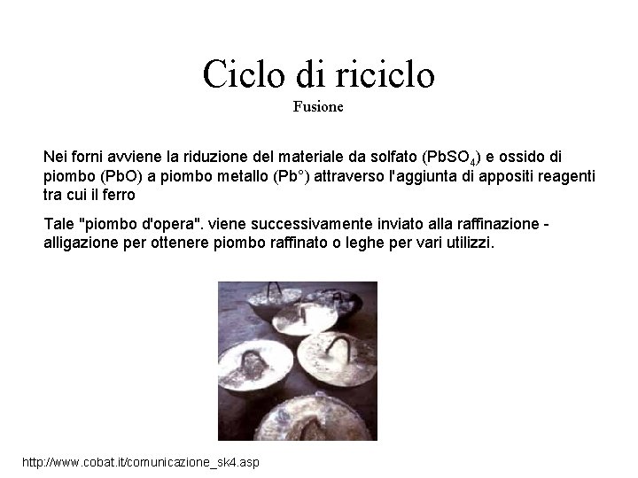 Ciclo di riciclo Fusione Nei forni avviene la riduzione del materiale da solfato (Pb.