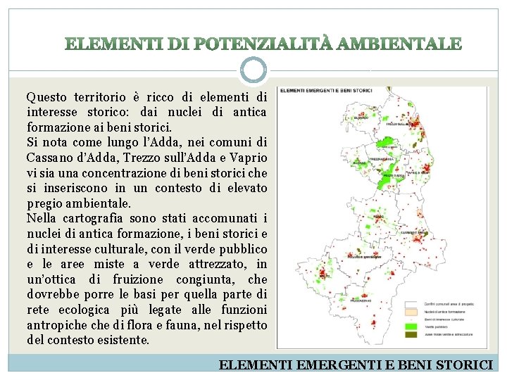 Questo territorio è ricco di elementi di interesse storico: dai nuclei di antica formazione