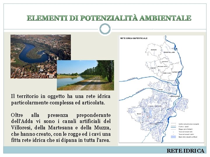 Il territorio in oggetto ha una rete idrica particolarmente complessa ed articolata. Oltre alla
