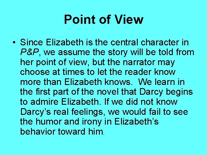 Point of View • Since Elizabeth is the central character in P&P, we assume