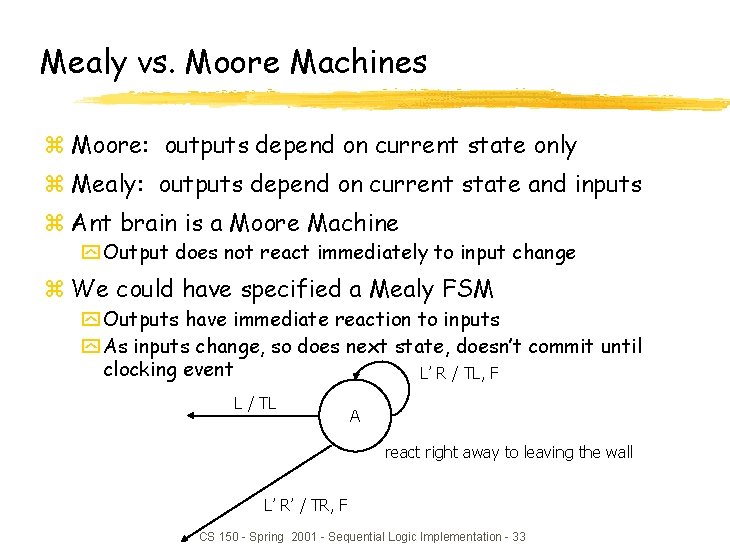 Mealy vs. Moore Machines z Moore: outputs depend on current state only z Mealy: