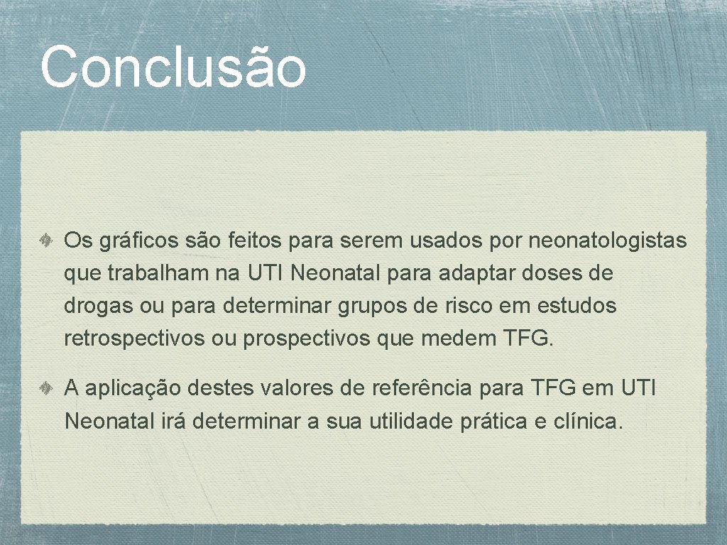 Conclusão Os gráficos são feitos para serem usados por neonatologistas que trabalham na UTI