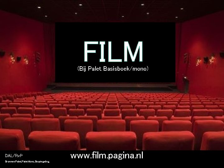 FILM (Bij Palet Basisboek/mono) DAL/Rv. P Bronnen: Palet, Palet. Mono, Bespiegeling. www. film. pagina.