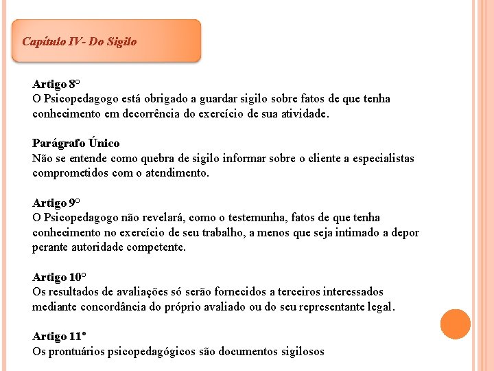 Capítulo IV- Do Sigilo Artigo 8° O Psicopedagogo está obrigado a guardar sigilo sobre
