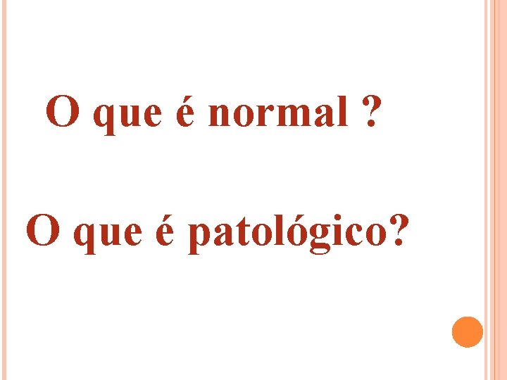 O que é normal ? O que é patológico? 