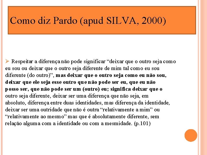 Como diz Pardo (apud SILVA, 2000) Ø Respeitar a diferença não pode significar “deixar