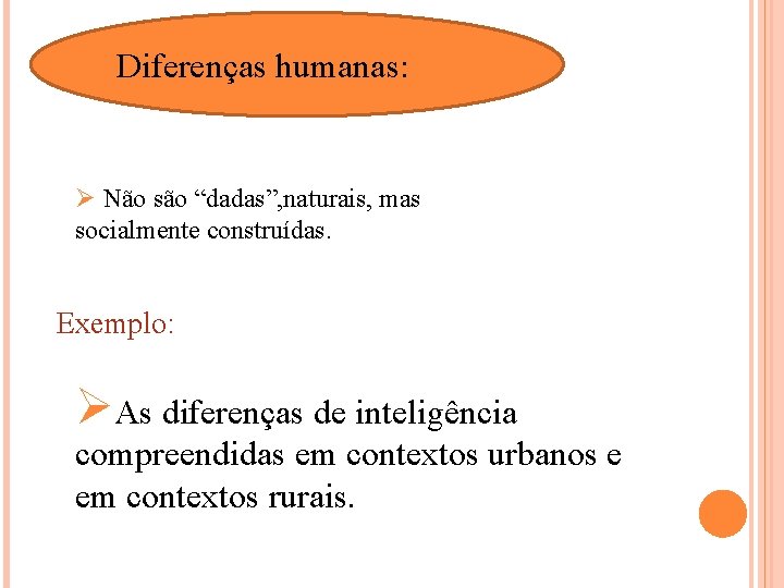 Diferenças humanas: Ø Não são “dadas”, naturais, mas socialmente construídas. Exemplo: ØAs diferenças de