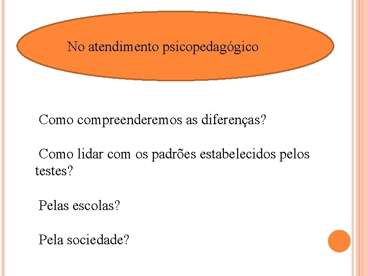 No atendimento psicopedagógico Como compreenderemos as diferenças? Como lidar com os padrões estabelecidos pelos