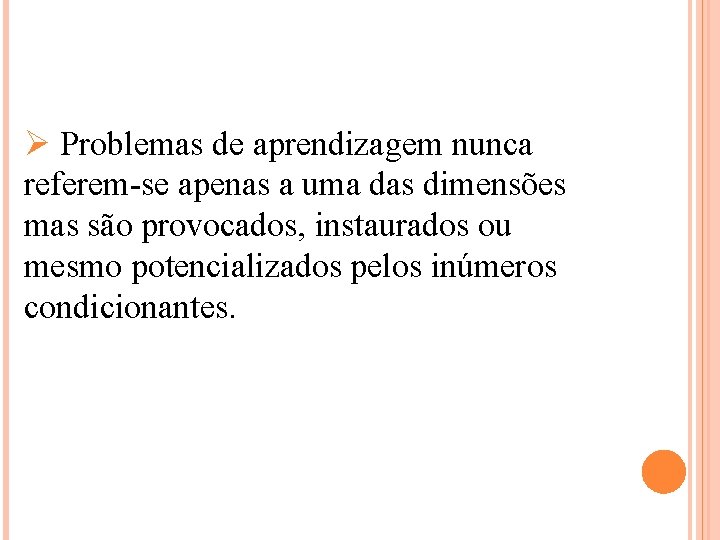 Ø Problemas de aprendizagem nunca referem-se apenas a uma das dimensões mas são provocados,