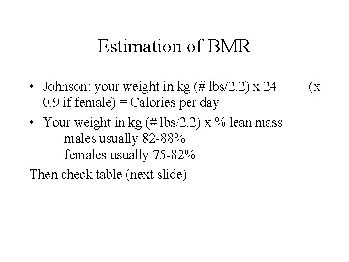 Estimation of BMR • Johnson: your weight in kg (# lbs/2. 2) x 24