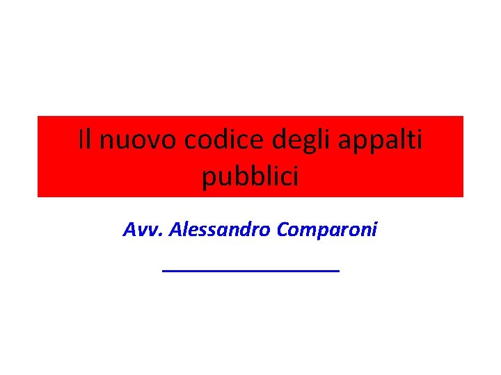 Il nuovo codice degli appalti pubblici Avv. Alessandro Comparoni ________ 