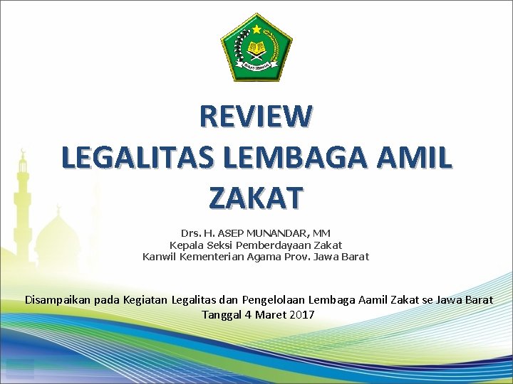 REVIEW LEGALITAS LEMBAGA AMIL ZAKAT Drs. H. ASEP MUNANDAR, MM Kepala Seksi Pemberdayaan Zakat