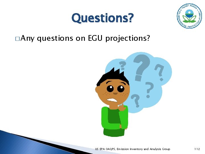 Questions? � Any questions on EGU projections? US EPA OAQPS, Emission Inventory and Analysis