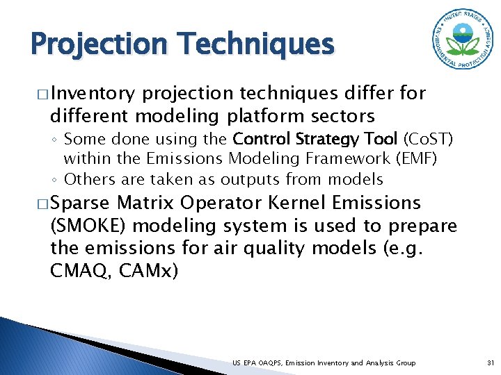 Projection Techniques � Inventory projection techniques differ for different modeling platform sectors ◦ Some