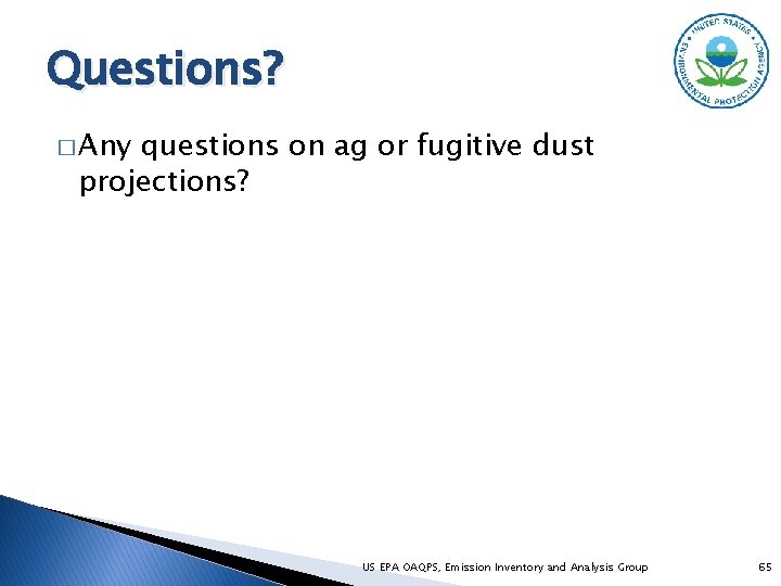 Questions? � Any questions on ag or fugitive dust projections? US EPA OAQPS, Emission
