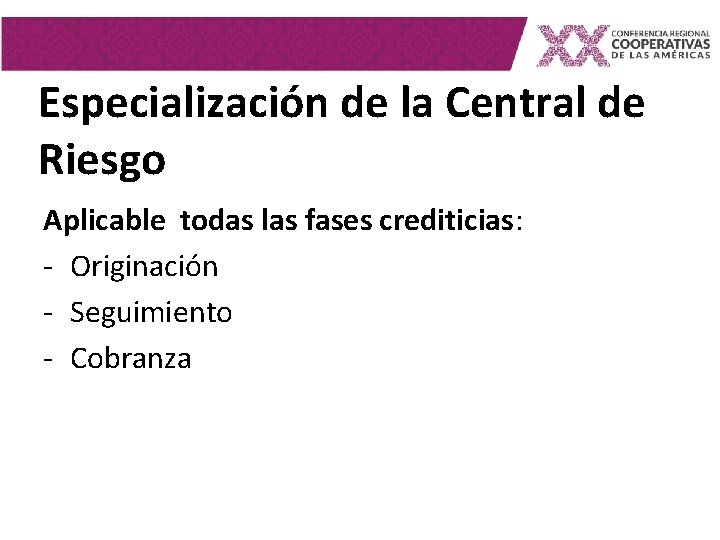 Especialización de la Central de Riesgo Aplicable todas las fases crediticias: - Originación - Especialización de la Central de Riesgo Aplicable todas las fases crediticias: - Originación -