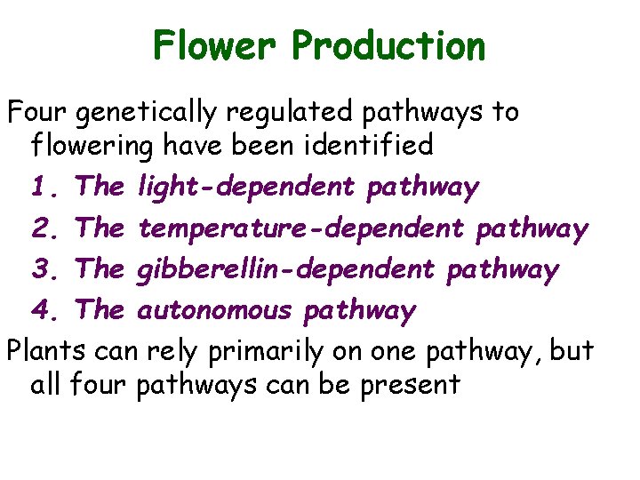 Flower Production Four genetically regulated pathways to flowering have been identified 1. The light-dependent