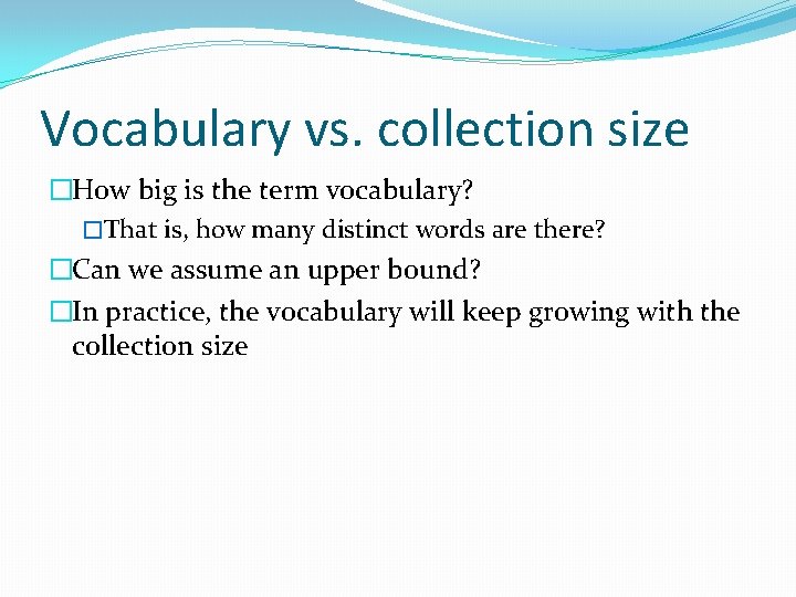 Vocabulary vs. collection size �How big is the term vocabulary? �That is, how many