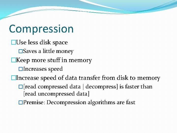 Compression �Use less disk space �Saves a little money �Keep more stuff in memory