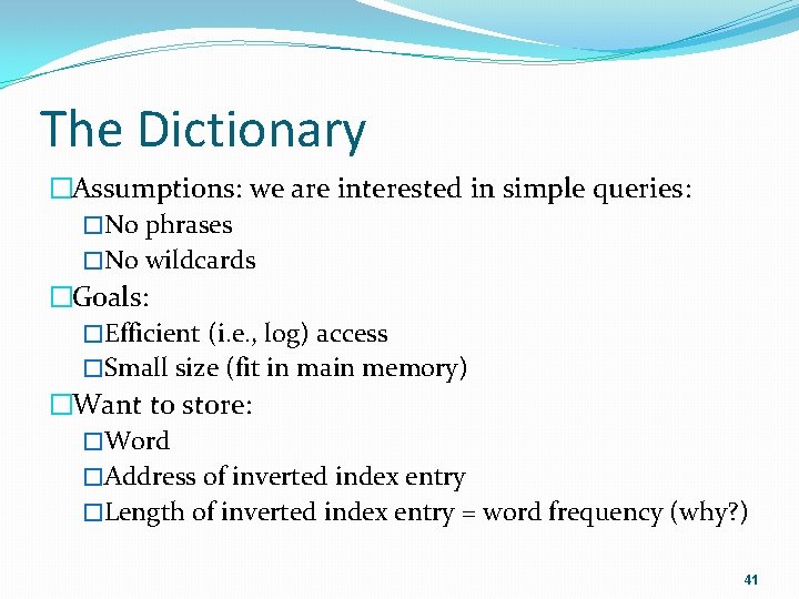 The Dictionary �Assumptions: we are interested in simple queries: �No phrases �No wildcards �Goals: