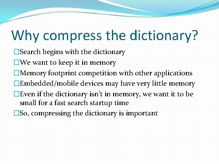 Why compress the dictionary? �Search begins with the dictionary �We want to keep it