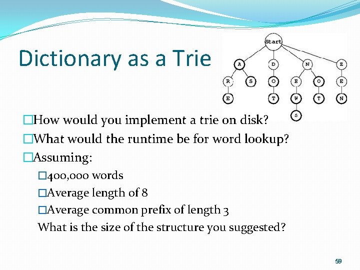 Dictionary as a Trie �How would you implement a trie on disk? �What would